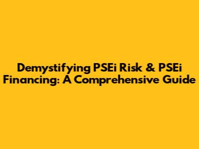Demystifying PSEi Risk & PSEi Financing: A Comprehensive Guide
