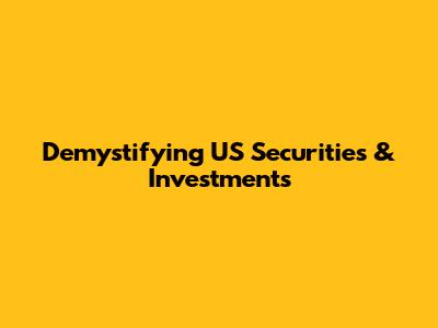 Demystifying US Securities & Investments
