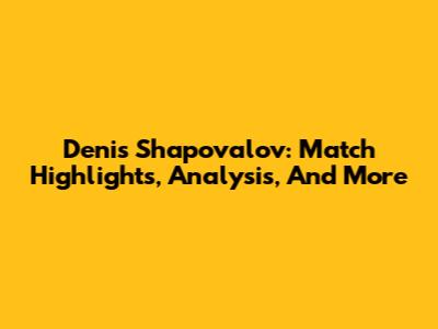Denis Shapovalov: Match Highlights, Analysis, And More