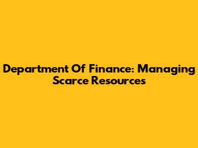 Department Of Finance: Managing Scarce Resources