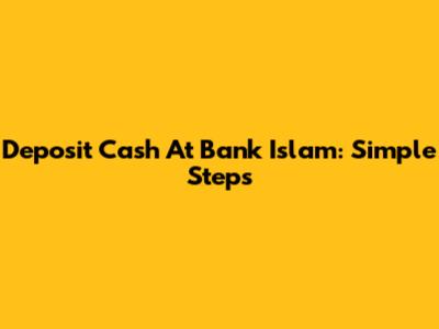 Deposit Cash At Bank Islam: Simple Steps