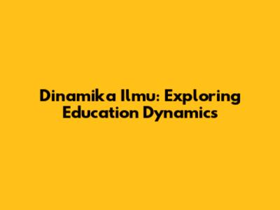Dinamika Ilmu: Exploring Education Dynamics