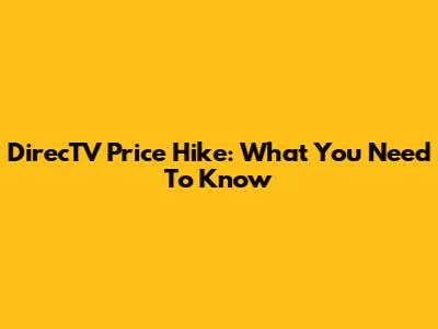 DirecTV Price Hike: What You Need To Know