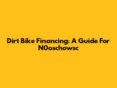 Dirt Bike Financing: A Guide For N0oschowsc