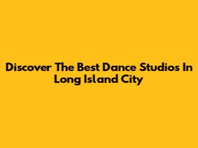 Discover The Best Dance Studios In Long Island City