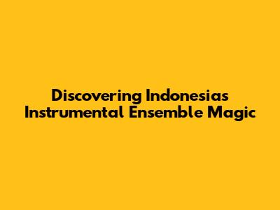 Discovering Indonesia's Instrumental Ensemble Magic
