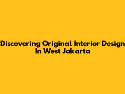 Discovering Original Interior Design In West Jakarta