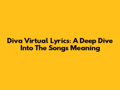 Diva Virtual Lyrics: A Deep Dive Into The Song's Meaning