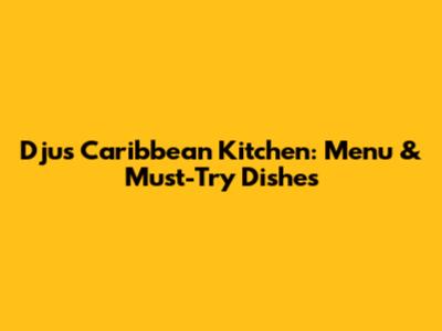 Dju's Caribbean Kitchen: Menu & Must-Try Dishes