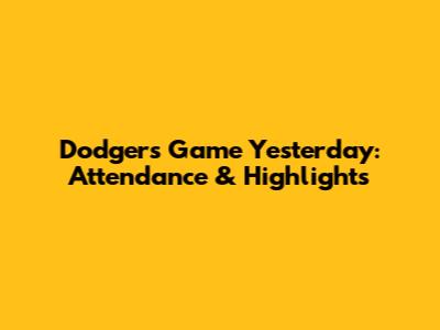 Dodgers Game Yesterday: Attendance & Highlights