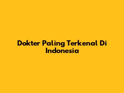 Dokter Paling Terkenal Di Indonesia