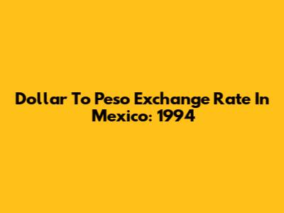 Dollar To Peso Exchange Rate In Mexico: 1994