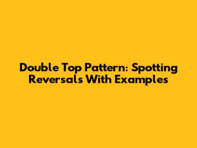 Double Top Pattern: Spotting Reversals With Examples