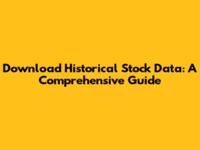 Download Historical Stock Data: A Comprehensive Guide