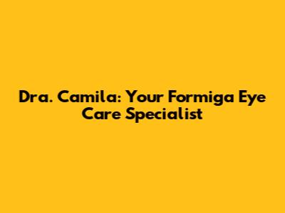 Dra. Camila: Your Formiga Eye Care Specialist