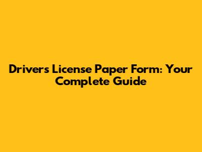 Driver's License Paper Form: Your Complete Guide