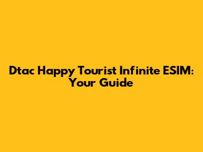 Dtac Happy Tourist Infinite ESIM: Your Guide