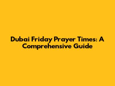 Dubai Friday Prayer Times: A Comprehensive Guide