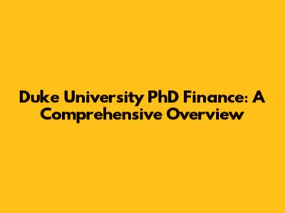 Duke University PhD Finance: A Comprehensive Overview