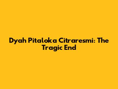 Dyah Pitaloka Citraresmi: The Tragic End