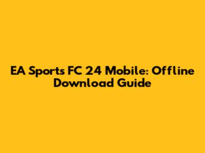 EA Sports FC 24 Mobile: Offline Download Guide
