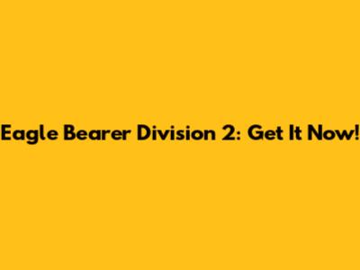 Eagle Bearer Division 2: Get It Now!