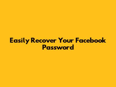 Easily Recover Your Facebook Password