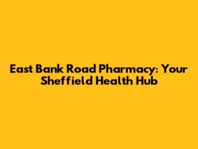 East Bank Road Pharmacy: Your Sheffield Health Hub
