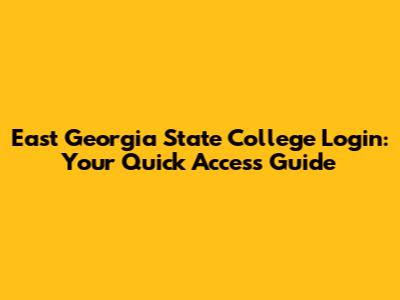 East Georgia State College Login: Your Quick Access Guide