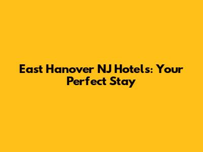 East Hanover NJ Hotels: Your Perfect Stay