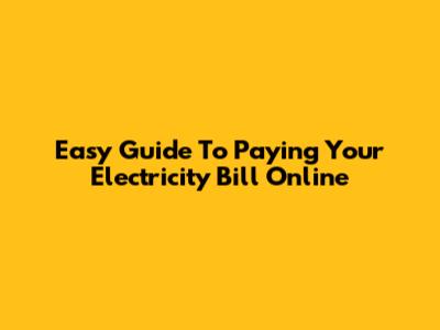 Easy Guide To Paying Your Electricity Bill Online