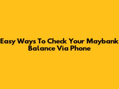Easy Ways To Check Your Maybank Balance Via Phone