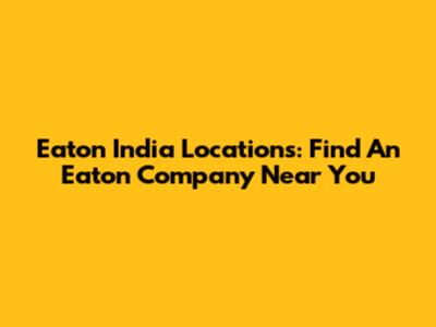 Eaton India Locations: Find An Eaton Company Near You