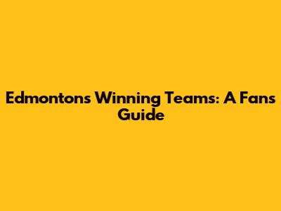 Edmonton's Winning Teams: A Fan's Guide