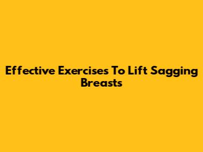 Effective Exercises To Lift Sagging Breasts