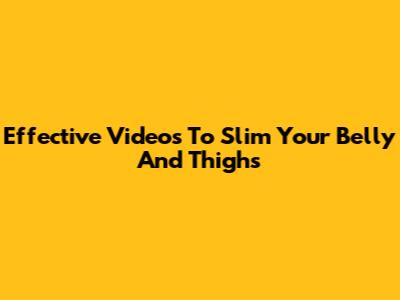 Effective Videos To Slim Your Belly And Thighs