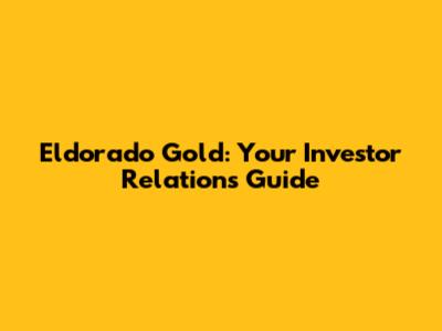 Eldorado Gold: Your Investor Relations Guide