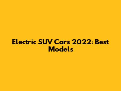 Electric SUV Cars 2022: Best Models