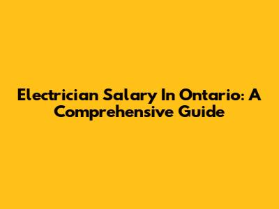 Electrician Salary In Ontario: A Comprehensive Guide