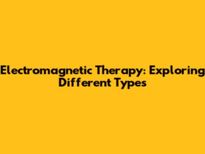 Electromagnetic Therapy: Exploring Different Types