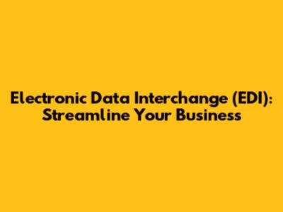 Electronic Data Interchange (EDI): Streamline Your Business