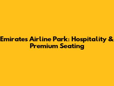 Emirates Airline Park: Hospitality & Premium Seating