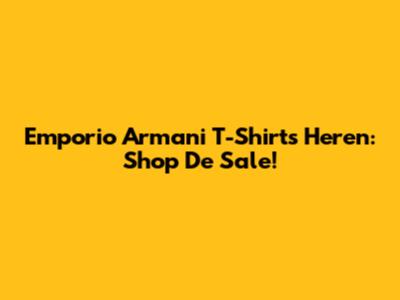 Emporio Armani T-Shirts Heren: Shop De Sale!