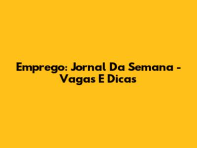 Emprego: Jornal Da Semana - Vagas E Dicas