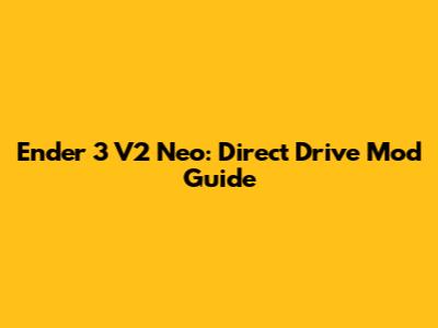 Ender 3 V2 Neo: Direct Drive Mod Guide