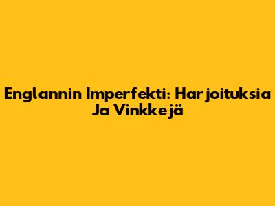 Englannin Imperfekti: Harjoituksia Ja Vinkkejä