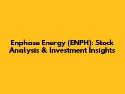 Enphase Energy (ENPH): Stock Analysis & Investment Insights