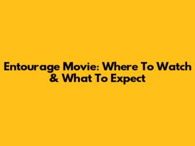 Entourage Movie: Where To Watch & What To Expect