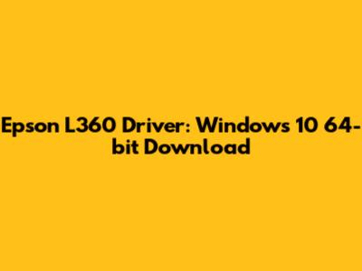Epson L360 Driver: Windows 10 64-bit Download
