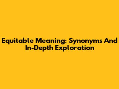 Equitable Meaning: Synonyms And In-Depth Exploration